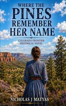 WHERE THE PINES REMEMBER HER NAME: Colorado Frontier Historical Novel