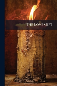 Paperback The Love Gift: Or, Token Of Remembrance Book