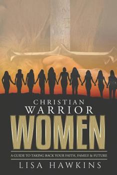 Paperback Christian Warrior Women: A Guide to Taking Back Your Faith, Family & Future Book