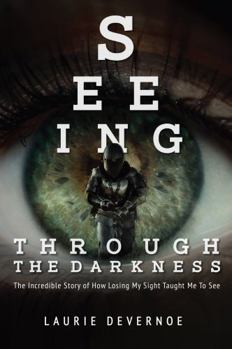 Paperback Seeing Through The Darkness: The Incredible Story of How Losing My Sight Taught Me to See Book