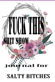 Fuck This Shit Show Journal For Salty Bitches: Sarcasm Notebook, Blank Lined Composition Book, Funny Diary, Sarcastic Humor Journal: lined Notebook / Journal Gift,100 Pages ,  6x9,soft Cover