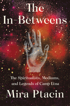 Hardcover The In-Betweens: The Spiritualists, Mediums, and Legends of Camp Etna Book