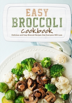 Paperback Easy Broccoli Cookbook: Delicious and Easy Broccoli Recipes that Everyone Will Love (2nd Edition) Book