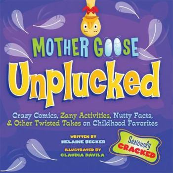 Hardcover Mother Goose Unplucked: Crazy Comics, Zany Activities, Nutty Facts, and Other Twisted Takes on Childhood Favorites Book