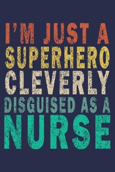 Paperback I Am Just A Superhero Cleverly Disguised As A Nurse: Funny Nurse Journal Gift Book