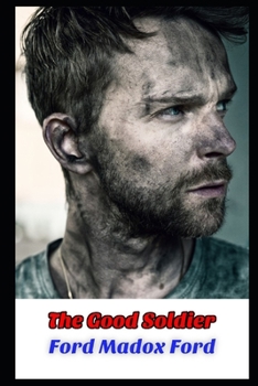 The Good Soldier By Ford Madox Ford (Domestic Fictional Novel) "The Annotated Classic Edition"