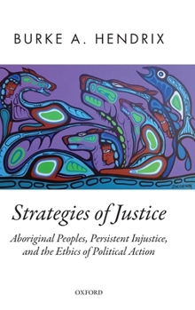 Hardcover Strategies of Justice: Aboriginal Peoples, Persistent Injustice, and the Ethics of Political Action Book