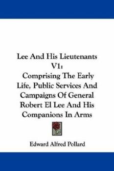 Paperback Lee And His Lieutenants V1: Comprising The Early Life, Public Services And Campaigns Of General Robert El Lee And His Companions In Arms Book