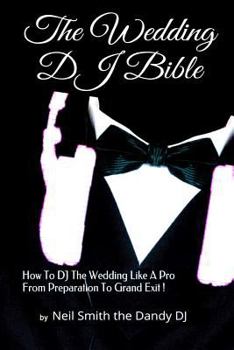 Paperback The WEDDING DJ BIBLE: How to DJ the Wedding Like A Pro from Preparation to Grand Exit! Book