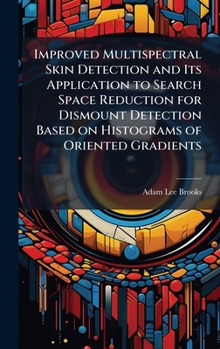 Hardcover Improved Multispectral Skin Detection and Its Application to Search Space Reduction for Dismount Detection Based on Histograms of Oriented Gradients Book