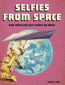 Paperback Selfies from Space: How Satellites Help Science on Earth Book