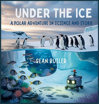 Under the Ice: A Polar Adventure in Science and Story