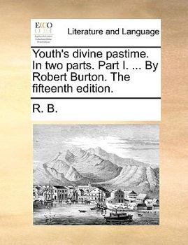 Paperback Youth's Divine Pastime. in Two Parts. Part I. ... by Robert Burton. the Fifteenth Edition. Book