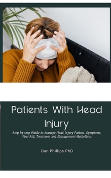 Paperback Patients With Head Injury: Step by step Guide to Manage Head Injury Patient, Symptoms, First Aid, Treatment and Management Guidelines Book