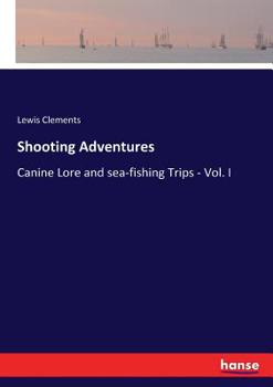 Paperback Shooting Adventures: Canine Lore and sea-fishing Trips - Vol. I Book