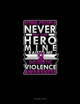 Some People Never Meet Their Hero Mine Raised Me Domestic Violence Awareness: 3 Column Ledger
