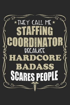 They Call Me Staffing Coordinator Because Hardcore Badass Scares People: Personalized for Women or Men, Personalized Gift | Perfect for anyone working ... Med School Student, Pre Med, College ETC.