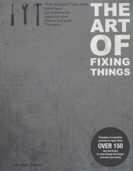 Paperback The Art of Fixing Things, principles of machines, and how to repair them: 150 tips and tricks to make things last longer, and save you money. Book