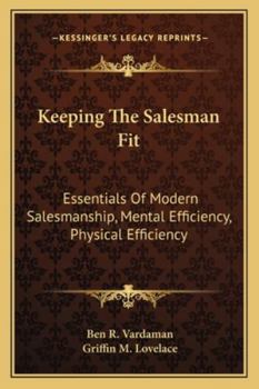 Paperback Keeping The Salesman Fit: Essentials Of Modern Salesmanship, Mental Efficiency, Physical Efficiency Book