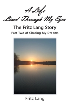 Paperback A Life Lived Through My Eyes: The Fritz Lang Story: Part Two of Chasing My Dreams Book