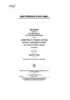 Energy Opportunities in South America: Hearing Before the Subcommittee on the Western Hemisphere of the Committee on Foreign Affairs
