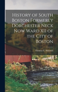 Hardcover History of South Boston Formerly Dorchester Neck Now Ward XII of the City of Boston Book