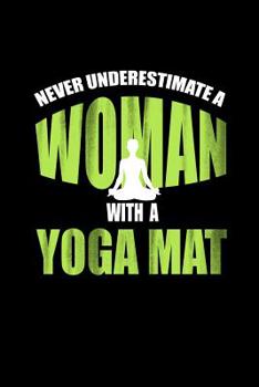Paperback Never Underestimate a Woman with a Yoga Mat: Journal Notebook for Yoga Lovers & Enthusiasta Book