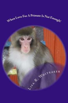 Paperback When Love For A Primate Is Not Enough! Book