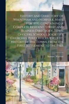 Paperback History and Directory of Wrentham and Norfolk, Mass. for 1890. Containing a Complete Resident, Street and Business Directory, Town Officers, Schools, Book