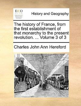 Paperback The History of France, from the First Establishment of That Monarchy to the Present Revolution. ... Volume 3 of 3 Book