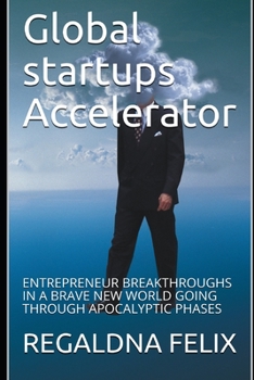 Paperback Global startups Accelerator: Entrepreneur Breakthroughs in a Brave New World Going Through Apocalyptic Phases Book
