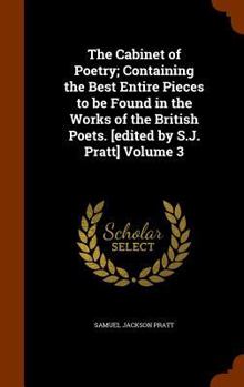 Hardcover The Cabinet of Poetry; Containing the Best Entire Pieces to be Found in the Works of the British Poets. [edited by S.J. Pratt] Volume 3 Book