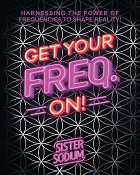 Paperback Get Your Freq. On!: Harnessing the Power of Frequencies to Shape Reality! Book