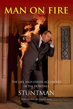 Paperback MAN ON FIRE - The Life and Other Accidents of Jim Dowdall, Stuntman: Foreword by James May Book