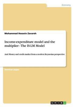 Paperback Income-expenditure model and the multiplier - The IS-LM Model: And: Money and credit market from a modern Keynesian perspective Book