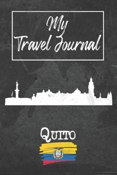 My Travel Journal Quito: 6x9 Travel Notebook or Diary with prompts, Checklists and Bucketlists perfect gift for your Trip to Quito (Ecuador) for every Traveler