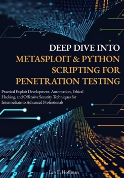 Paperback Deep Dive into Metasploit & Python Scripting for Penetration Testing: Practical Exploit Development, Automation, Ethical Hacking, and Offensive Securi Book