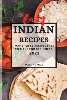 Easy Indian Recipes 2021: Many Tasty Recipes Easy to Make for Beginners
