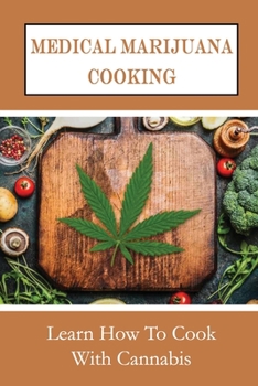 Paperback Medical Marijuana Cooking: Learn How To Cook With Cannabis: And Prepare Cannabis Book