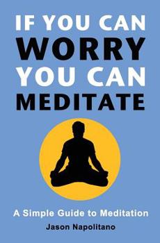 Paperback If You Can Worry, You Can Meditate: A Simple Guide to Meditation Book