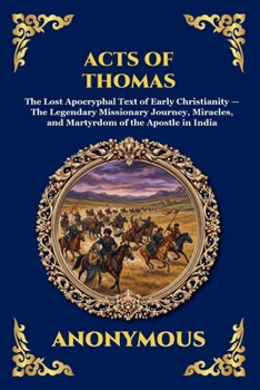 Acts of Thomas: The Lost Apocryphal Text of Early Christianity - The Legendary Missionary Journey, Miracles, and Martyrdom of the Apostle in India (Library of Alexandria - Esoteric)