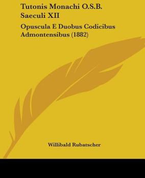 Paperback Tutonis Monachi O.S.B. Saeculi XII: Opuscula E Duobus Codicibus Admontensibus (1882) Book