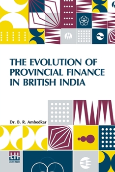 Paperback The Evolution Of Provincial Finance In British India: A Study In The Provincial Decentralization Of Imperial Finance With A Foreword By Edwin R. A. Se Book