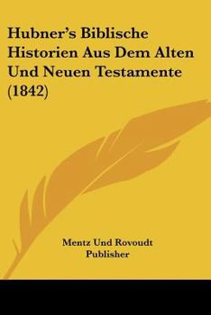 Paperback Hubner's Biblische Historien Aus Dem Alten Und Neuen Testamente (1842) [German] Book