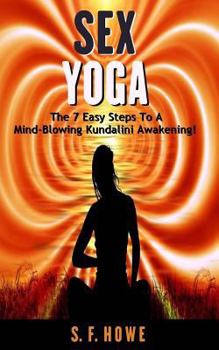 Paperback Sex Yoga: The 7 Easy Steps to a Mind-Blowing Kundalini Awakening! Book