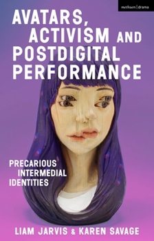 Hardcover Avatars, Activism and Postdigital Performance: Precarious Intermedial Identities Book