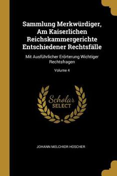 Paperback Sammlung Merkwürdiger, Am Kaiserlichen Reichskammergerichte Entschiedener Rechtsfälle: Mit Ausführlicher Erörterung Wichtiger Rechtsfragen; Volume 4 Book