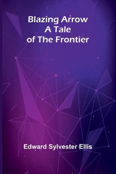 Paperback Blazing Arrow: A Tale Of The Frontier Book