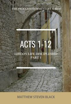 Paperback Acts 1-12 (The Proclaim Commentary Series): Life on Life Discipleship, Part 1 Book