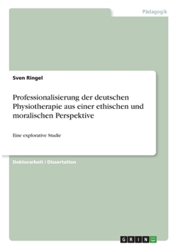 Paperback Professionalisierung der deutschen Physiotherapie aus einer ethischen und moralischen Perspektive: Eine explorative Studie [German] Book